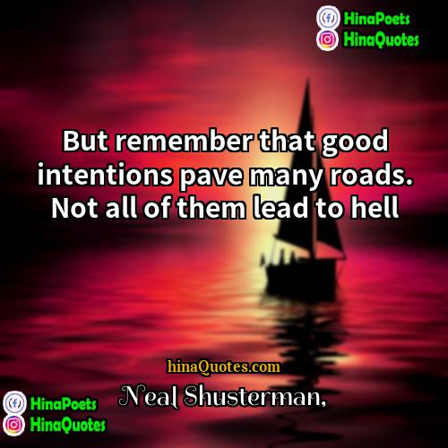 Neal Shusterman Quotes | But remember that good intentions pave many